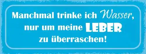 Schild Manchmal Trinke Ich Wasser Nur Um Meine Leber Zu Überraschen 27x10