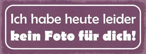 Schild Ich Habe Heute Leider Kein Foto Für Dich Bild Selfie 27x10 Blech od.Holz
