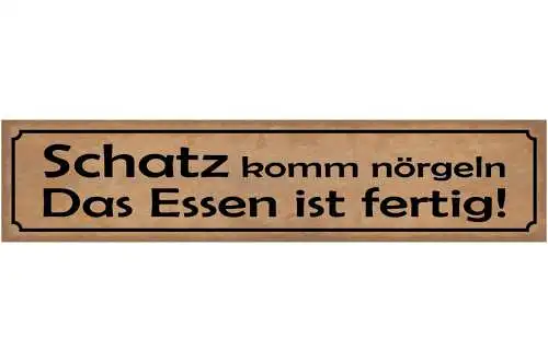 Schild Schatz Komm Nörgeln Das Essen Ist Fertig Kochen 46 x 10 Blech od. Holz