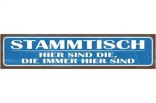 Schild Stammtisch Hier Sind Die Die Immer Da Sind Gäste 46 x 10 Blech od. Holz