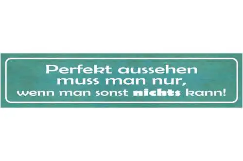 Schild Perfekt Aussehen Muss Man Nur Wenn Man Sonst Nichts Kann Schön 46 x 10