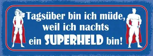 Schild Tagsüber Bin Ich Müde Weil Ich Nachts Superheld Bin 27x10 Blech od.Holz