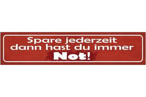 Schild Spare Jederzeit Dann Hast Du Immer Not Geld Sparen 46 x 10 Blech od. Holz