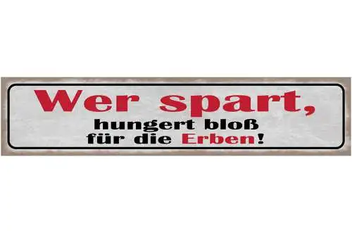 Schild Wer Spar Hungert Bloß Für Die Erben Sparen Geld 46 x 10 Blech od. Holz