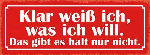 Schild Klar Weiß Ich Was Ich Will Das Gibt Es Halt Nur Nicht 27x10 Blech od.Holz