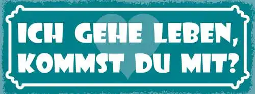 Schild Ich Gehe Leben Kommt Du Mit Liebe Arbeit Freizeit 27x10 Blech od.Holz