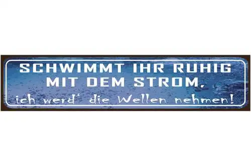 Schild Mit den Strohm Schwimmen Wellen Anderssein Eigen 46 x 10 Blech od. Holz