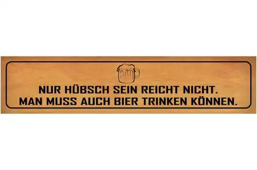 Schild Hübsch Sein Bier Trinken Alkohol Glas Schön Bar 46 x 10 Blech od. Holz