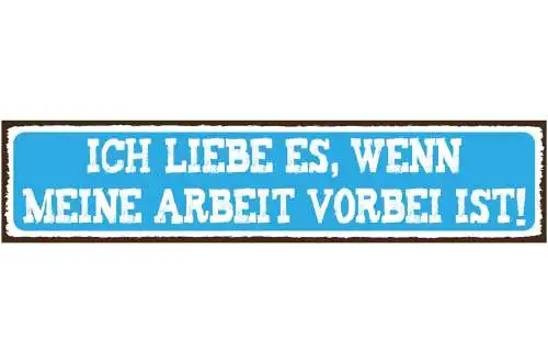 Schild Arbeit vorbei Feierabend Frei Liebe Freude Job 46 x 10 Blech od. Holz