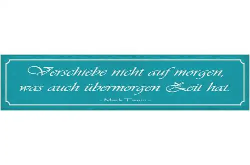 Schild Verschiebe Nicht Auf Morgen Was Auch Übermorgen Zeit Hat Mark Twain 46x10
