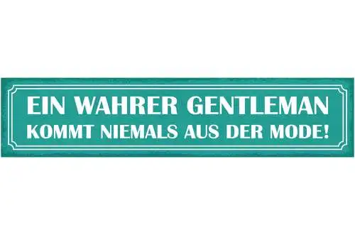 Schild Ein Wahrer Gentleman Kommt Niemals Aus Der Mode Mann 46x10 Blech od.Holz