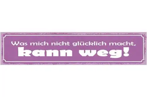 Schild Was Mich Nicht Glücklich Macht Kann Weg Glück 46 x 10 Blech od. Holz