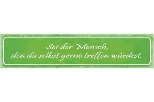 Schild Sei Der Mensch Den Du Selbst Gerne Treffen Würdest  46x10 Blech od. Holz