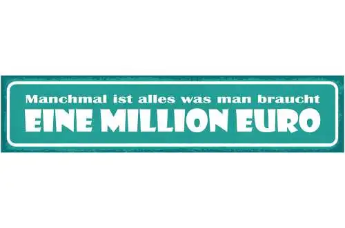Schild Manchmal Ist Alles Was Man Braucht Eine Million Euro 46x10 Blech od. Holz