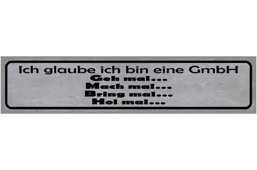 Schild Ich Glaube Ich Bin Eine GmbH Geh Mach Bring Hol Mal 46 x 10 Blech od.Holz