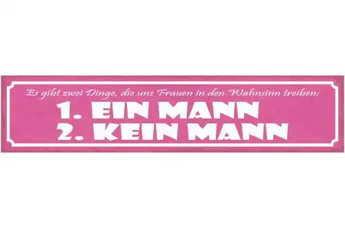Schild Es Gibt 2 Dinge Die Uns Frauen In Den Wahnsinn Treiben Kein Mann 46 x 10