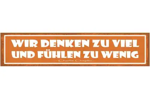 Schild Wir Denken Zu Viel Und Fühlen Zu Wenig C. Chaplin 46 x 10 Blech od. Holz