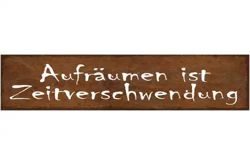 Schild Aufräumen Ist Zeitverschwendung Reinigen Chaos 46 x 10 Blech od. Holz