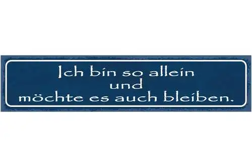 Schild Ich Bin So Allein Und Möchte Es Auch Bleiben Liebe 46 x 10 Blech od.Holz