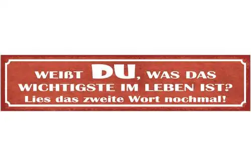 Schild Weißt DU Was Das Wichtigste Im Leben Ist Lies Das Zweite Wort Noch Einmal