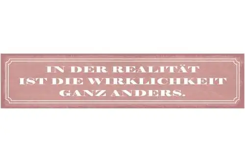 Schild In Der Realität Ist Die Wirklichkeit Ganz Anderes 46 x 10 Blech od. Holz