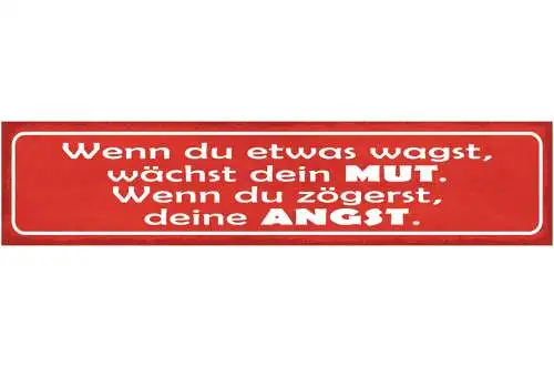 Schild Wenn Du Etwas Wagst Wächst Dein Mut Wenn Du Zögerst Deine Angst 46 x 10