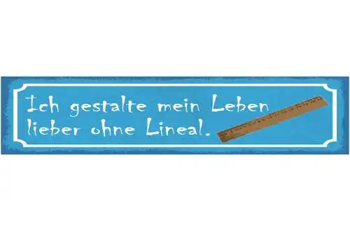 Schild Ich Gestalte Mein Leben Lieber Ohne Lineal Spontan 46 x 10 Blech od. Holz
