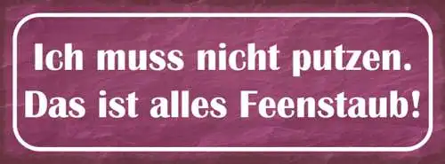 Schild Ich Muss Nicht Putzen Das Ist Alles Feenstaub 27x10 Blech od.Holz