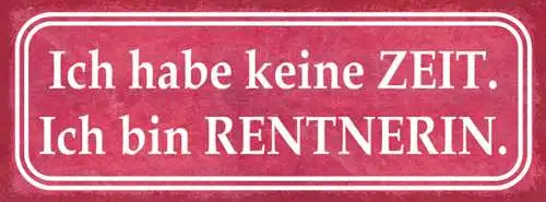 Schild Ich Habe Keine Zeit Ich Bin Rentnerin Pensionistin 27x10 Blech od.Holz