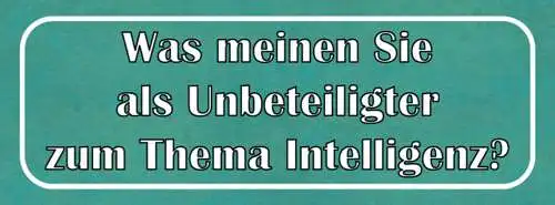 Schild Was Meinen Sie Als Unbeteiligter Zum Them Intelligenz 27x10 Blech od.Holz