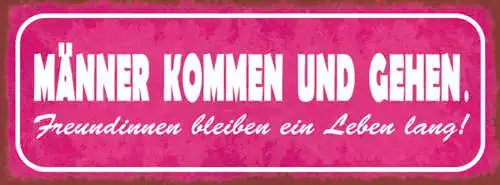 Schild Männer Kommen & Gehen Freundinnen Bleiben Ein Leben Lang 27x10