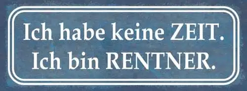 Schild Ich Habe Keine Zeit Ich Bin Rentner Pensionist Stress 27x10 Blech od.Holz