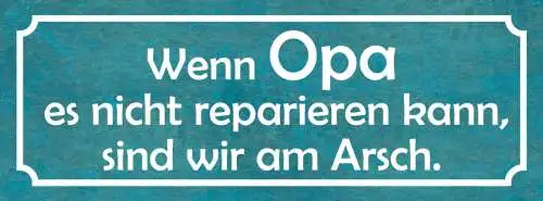Schild Wenn Opa Es Nicht Reparieren Kann Sind Wir Am Arsch 27x10 Blech od.Holz
