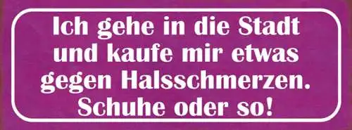 Schild Ich Gehe In Die Stadt & Kaufe Mir Etwas Gegen Halsschmerzen Schuhe Od So