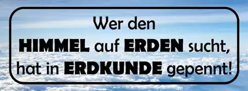 Schild Wer Den Himmel Auf Erden Sucht Hat In Erdkunde Gepennt 27x10