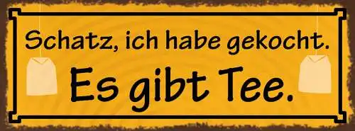 Schild Schatz Ich Habe Gekocht Es Gibt Tee Kochen Koch Küche 27x10 Blech od.Holz