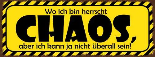 Schild Wo Ich Bin Herrscht Chaos Aber Ich Kann Ja Nicht Überall Sein 27x10