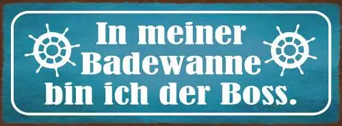 Schild In Meiner Badewanne Bin Ich Der Boss Bad Baden 27x10 Blech od.Holz