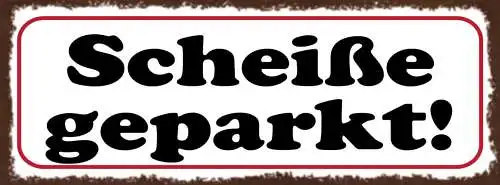 Schild Scheiße Geparkt Schlecht Parken Parkplatz Auto 27x10 Blech od.Holz