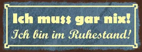 Schild Ich Muss Gar Nix Ich Bin Im Ruhestand Pension Rente 27x10 Blech od.Holz