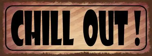 Schild Chill Out Ruhig Bleiben Beruhigen Ausruhen Relaxen 27x10 Blech od.Holz