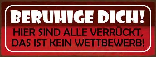 Schild Beruhige Dich Hier Sind Alle Verrückt Kein Wettbewerb 27x10 Blech od.Holz