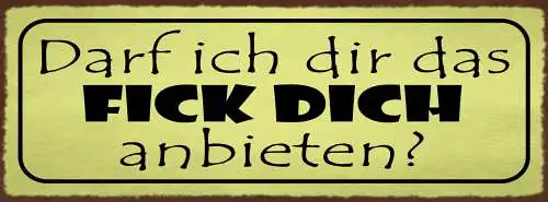 Schild Darf Ich Dir Das Fick Dich Anbieten Beschimpfung 27x10 Blech od.Holz