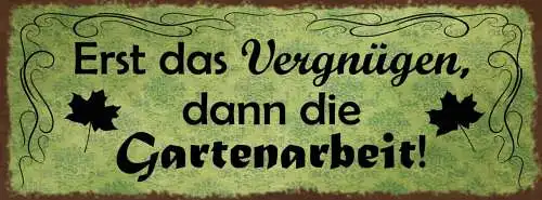 Schild Erst Das Vergnügen Dann Die Garten Arbeit Freizeit 27x10 Blech od.Holz