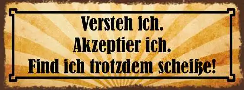 Schild Versteh Ich Akzeptier Ich Find Ich Trotzdem Scheiße 27x10 Blech od.Holz