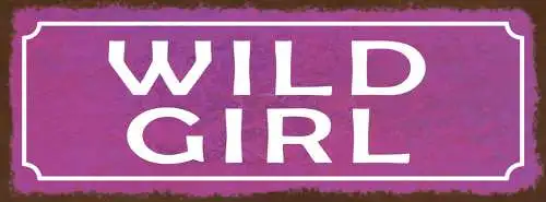 Schild Wild Girl Wildes Mädchen Frau Verrückt Ungezähmt 27x10 Blech od.Holz