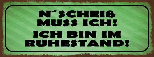 Schild N'Scheiß Muss Ich Ich Bin Im Ruhestand Pension Rente 27x10 Blech od.Holz