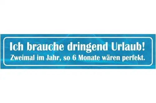 Schild Brauche Urlaub Ferien Arbeit Job Ganzjährig Monat 46 x 10 Blech od. Holz