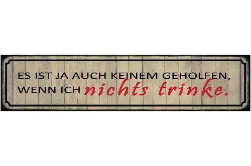 Schild Nichts Trinken Keinem Geholfen Bier Alkohol Glas 46 x 10 Blech od. Holz
