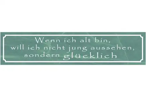 Schild Alt Alter Jung Aussehen Glücklich Glück Leben 46 x 10 Blech od. Holz